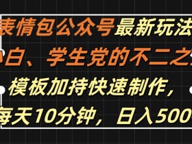 表情包公众号赚钱攻略：小白学生党日入500+，10分钟速成模板-54创业网