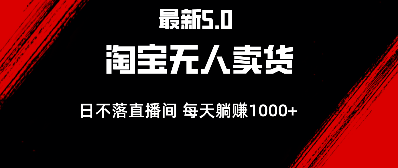 淘宝无人直播5.0：日赚1000+的躺赚秘诀，新手3步打造日不落直播间-54创业网