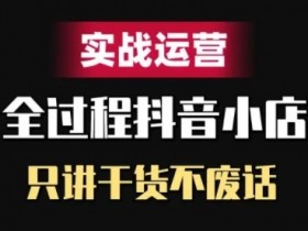 抖音小店运营实战：5步精细化提升销量干货技巧-54创业网