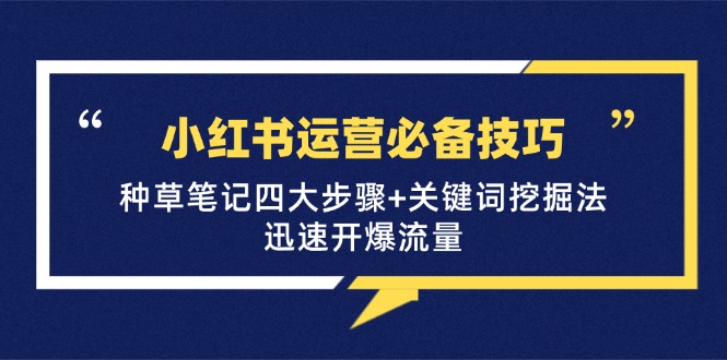 小红书运营技巧：4步种草笔记+关键词挖掘法，爆流量速成指南-54创业网