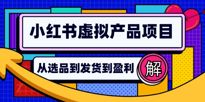 小红书虚拟产品店铺运营：选品到自动发货，日赚500+躺赚攻略-54创业网