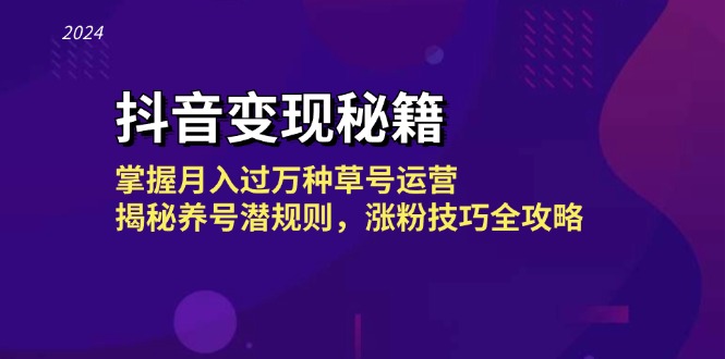 抖音种草号运营：月入过万变现秘籍，揭秘养号潜规则与涨粉技巧-54创业网