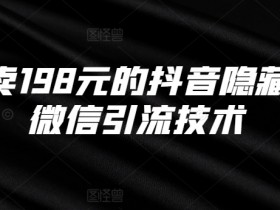 抖音隐藏式挂微信引流技术：外面卖198元的秘诀大公开-54创业网