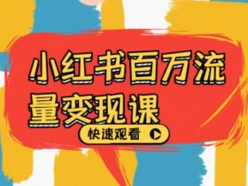 小红书电商教程：百万流量变现课，0基础速成下载-54创业网