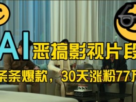 AI恶搞影视片段爆款秘籍：30天涨粉77万全流程拆解，蓝海赛道揭秘-54创业网
