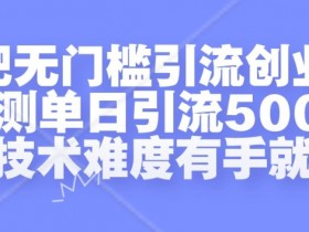 贴吧无门槛引流创业粉：单日500+实操揭秘，0技术有手就行-54创业网