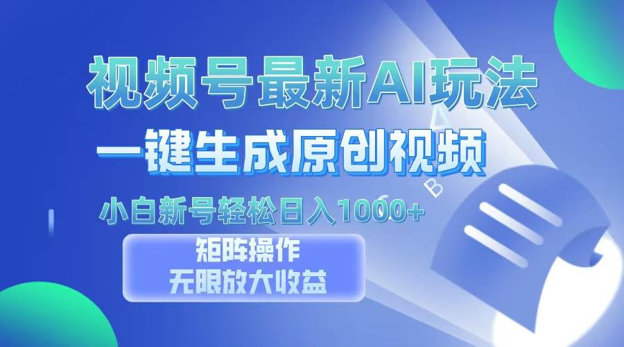 视频号AI万法：一键生成原创视频，新手小白轻松日赚100+-54创业网