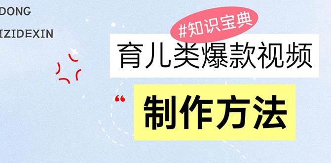 轻松育儿视频制作：3步打造爆款赚零花，新手也能学！-54创业网