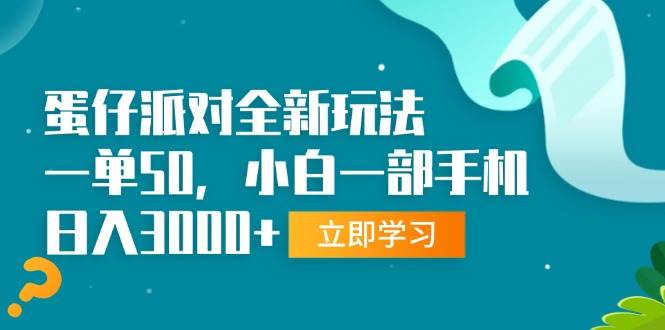 蛋仔派对新玩法：手机日赚3000+，小白轻松上手，一单50元！-54创业网