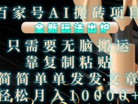 百家号AI搬砖赚钱：无脑搬运复制粘贴，轻松月入1W新玩法揭秘-54创业网