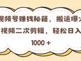 0门槛视频号搬运爆火视频！二次剪辑日入几张揭秘-54创业网