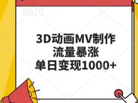 3D动画MV制作秘籍：单日变现暴涨，流量翻倍攻略-54创业网