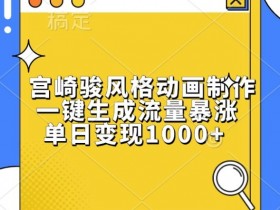 宫崎骏风动画制作教程：一键生成爆款视频，轻松日赚1千+-54创业网