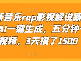 AI一键生成音乐rap影视解说：3天1500播放新方法，5分钟出片-54创业网