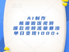 AI熊猫做饭视频制作教程：爆款流量暴涨技巧，单日变现1k+-54创业网