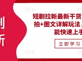 短剧拉新干货：实拍+图文详解玩法，0基础小白轻松上手-54创业网