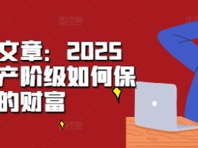 2025年中产阶级财富保卫战：5个实用策略避免资产缩水-54创业网
