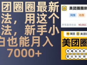美团圈圈赚钱攻略：新手小白轻松月入7000+的最新玩法-54创业网