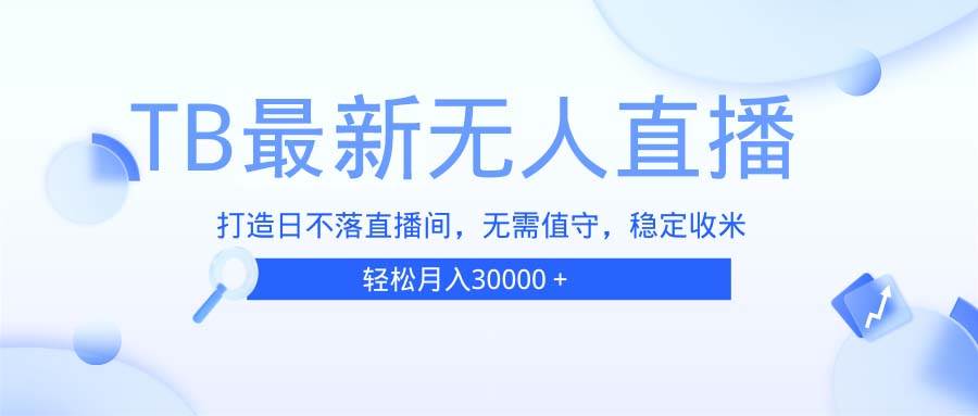 TB无人直播教程：日不落直播间搭建指南，免真人出镜24小时自动赚钱-54创业网