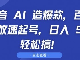 抖音AI爆款秘籍：百万播放速起号，日入5000+轻松搞钱-54创业网