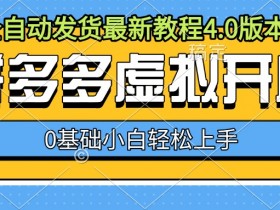 拼多多虚拟开店教程4.0：0基础全自动发货攻略，新手3天速成-54创业网