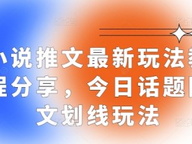 小说推文图文划线玩法教程：最新推文技巧分享-54创业网