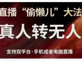 直播偷懒大法：真人转无人直播技巧，手机电脑双平台一键开播-54创业网