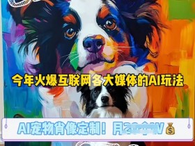 AI宠物写真变现课：AI宠物肖像定制项目，轻松月入过万-54创业网