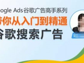 Google Ads谷歌广告教程：搜索广告从入门到精通，快速提升投放效果-54创业网