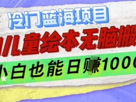 AI儿童绘本赚钱：冷门蓝海项目，小白无脑搬运日入1k揭秘-54创业网