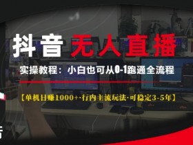 抖音无人直播赚钱教程：单机日入1k+小白速成，3-5年稳定玩法大揭秘-54创业网