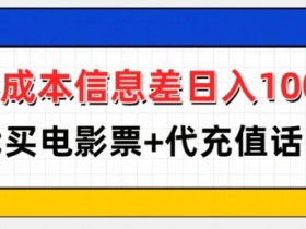电影票代买+话费代充：零成本信息差日赚100+，轻松兼职副业-54创业网