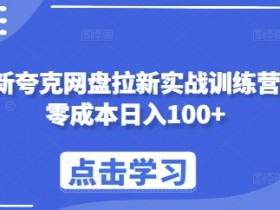 夸克网盘拉新赚钱：零成本日入100+实战训练营-54创业网