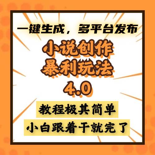 小说创作暴利玩法4.0：小白速成课！AI一键生成多平台发布，轻松月入过万-54创业网