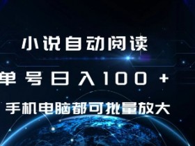 小说自动阅读赚钱：单号日入100+ 手机电脑都能做 批量操作教程-54创业网