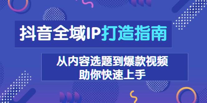 抖音IP打造全攻略：从选题到爆款视频，3步教你快速涨粉-54创业网