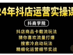 抖店商品卡截流玩法实操：猜你喜欢流量爆单技巧+搜索冷启动与精细化运营实战-54创业网