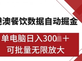 港澳数据掘金项目：单机日赚500+，全自动批量矩阵，无限操作揭秘-54创业网
