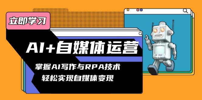 AI自媒体运营变现课：AI写作+RPA技术轻松赚钱秘籍-54创业网