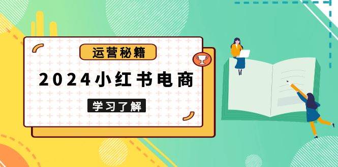 2024小红书电商教程：爆款店铺打造+选品技巧，从入门到实战-54创业网