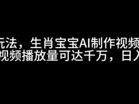 生肖宝宝AI视频教程：揭秘日入5张、千万播放量的最新玩法-54创业网