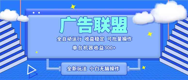 全自动广告联盟脚本：单机日赚300+ 新手小白轻松操作稳定项目-54创业网