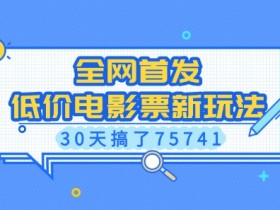30天赚75741！低价电影票新玩法全网首发【揭秘】-54创业网