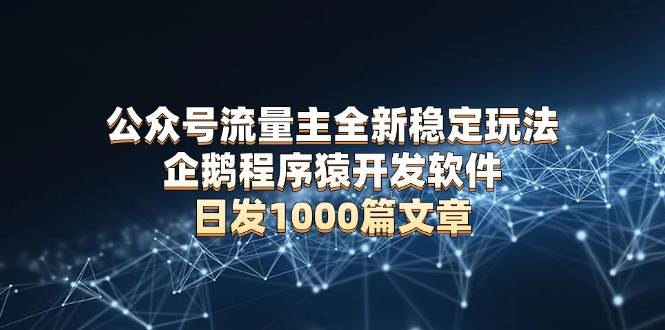 公众号流量主赚钱新玩法：企鹅程序猿开发日发千篇软件，无需AI改写-54创业网