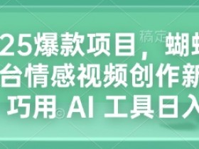 2025蝴蝶号情感视频创作：AI工具日赚400+新玩法，爆款项目揭秘-54创业网