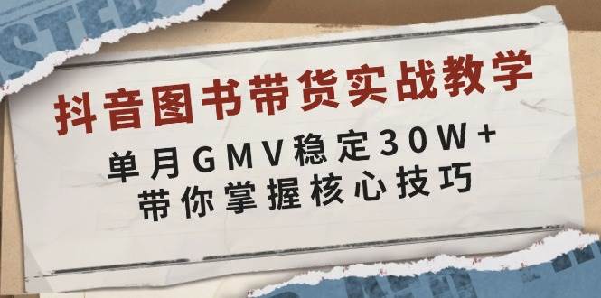 抖音图书带货技巧：单月GMV破30万实战教学，掌握核心玩法-54创业网