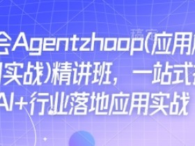 AI Agent实战精讲班：AI+行业应用落地，一站式掌握项目开发与实战技巧-54创业网