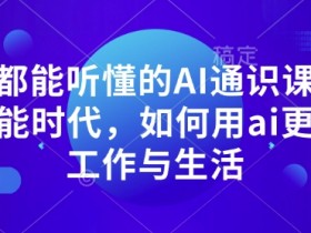 AI通识课：5分钟学会用AI提升工作效率与生活品质-54创业网