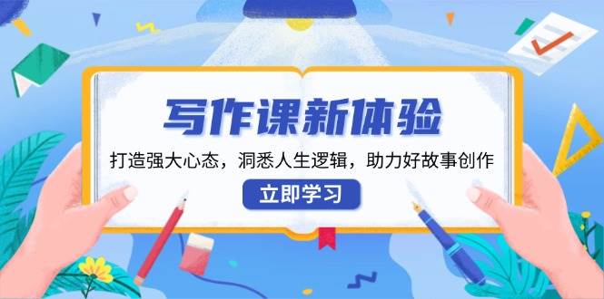 高效写作课：5步掌握故事创作逻辑，打造强大心态写人生-54创业网