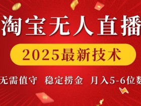 淘宝无人直播2025最新技术：无需值守稳定捞金，月入5位数揭秘-54创业网